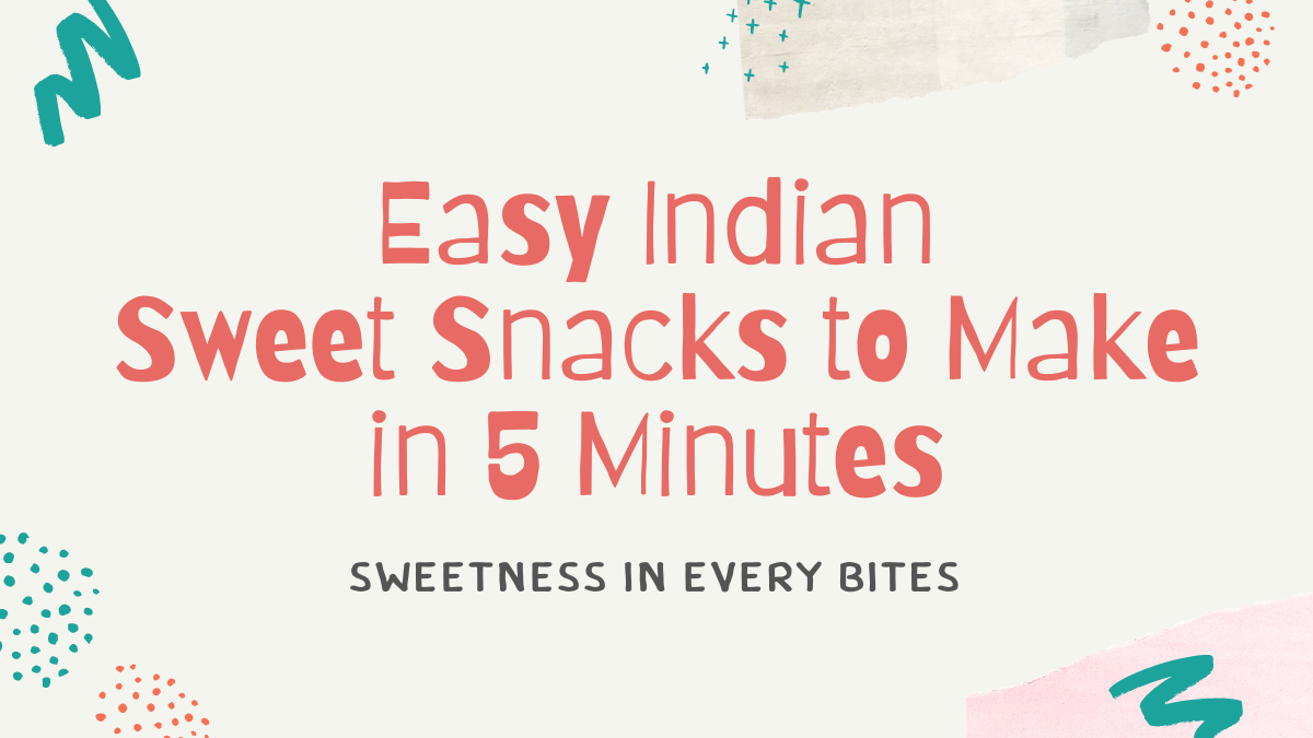 Easy Indian Sweet Snacks to Make in 5 Minutes